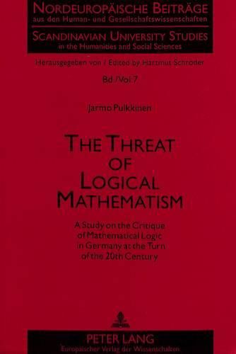 Threat of Logical Mathematism: Study on the Critique of Mathematical Logic in Germany at the Turn of the 20th Century