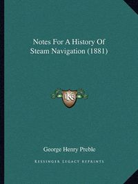 Cover image for Notes for a History of Steam Navigation (1881)