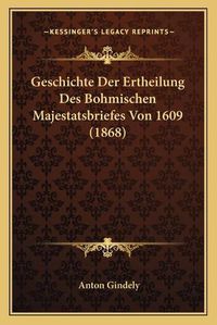 Cover image for Geschichte Der Ertheilung Des Bohmischen Majestatsbriefes Von 1609 (1868)