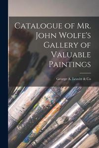 Cover image for Catalogue of Mr. John Wolfe's Gallery of Valuable Paintings