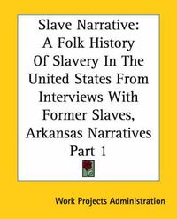 Cover image for Slave Narrative: A Folk History Of Slavery In The United States From Interviews With Former Slaves, Arkansas Narratives Part 1