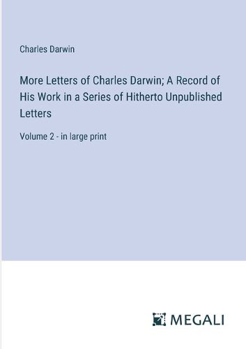 Cover image for More Letters of Charles Darwin; A Record of His Work in a Series of Hitherto Unpublished Letters