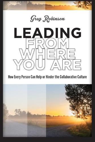 Cover image for Leading from Where You Are: How Every Person Can Help or Hinder the Collaborative Culture