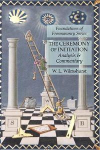 Cover image for The Ceremony of Initiation: Analysis & Commentary: Foundations of Freemasonry Series