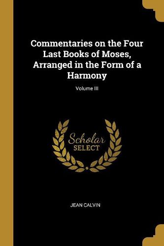 Cover image for Commentaries on the Four Last Books of Moses, Arranged in the Form of a Harmony; Volume III