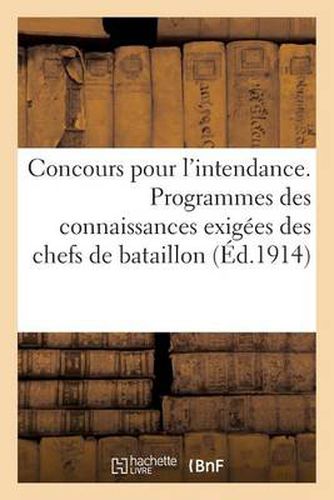 Concours Pour l'Intendance. Programmes Des Connaissances Exigees Des Chefs de Bataillon (Ed.1914): , d'Escadrons Ou Majors, Des Capitaines Et Des Officiers d'Administration...