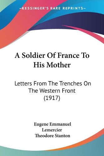 Cover image for A Soldier of France to His Mother: Letters from the Trenches on the Western Front (1917)