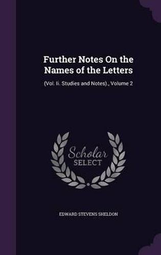 Further Notes on the Names of the Letters: (Vol. II. Studies and Notes)., Volume 2