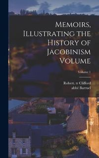 Cover image for Memoirs, Illustrating the History of Jacobinism Volume; Volume 1