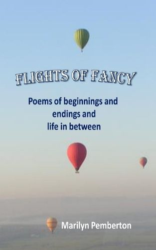 Flights of Fancy (Poems of beginnings and endings and life in between)