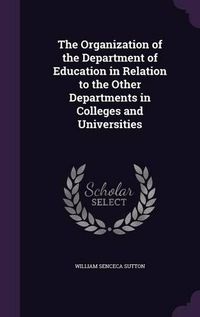 Cover image for The Organization of the Department of Education in Relation to the Other Departments in Colleges and Universities