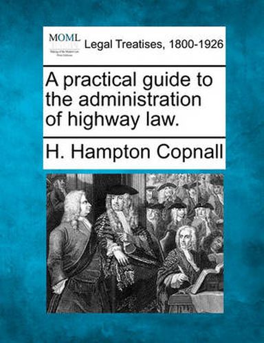 Cover image for A practical guide to the administration of highway law.