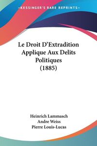 Cover image for Le Droit D'Extradition Applique Aux Delits Politiques (1885)