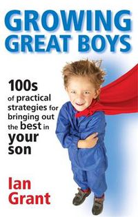 Cover image for Growing Great Boys: 100s of Practical Strategies for Bringing Out the Best In Your Son