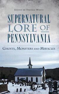 Cover image for Supernatural Lore of Pennsylvania: Ghosts, Monsters and Miracles