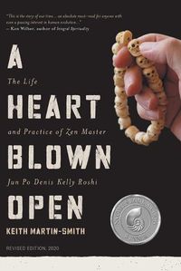 Cover image for A Heart Blown Open: The Life and Practice of Junpo Denis Kelly Roshi (revised, 2020)