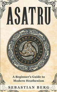 Cover image for Asatru: A Beginner's Guide to Modern Heathenism