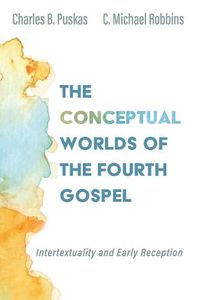 Cover image for The Conceptual Worlds of the Fourth Gospel: Intertextuality and Early Reception