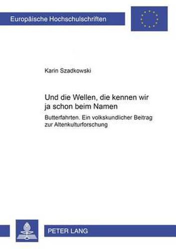 Cover image for Und Die Wellen, Die Kennen Wir Ja Schon Beim Namen.: Butterfahrten. Ein Volkskundlicher Beitrag Zur Altenkulturforschung