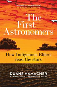 Cover image for The First Astronomers: How Indigenous Elders Read the Stars