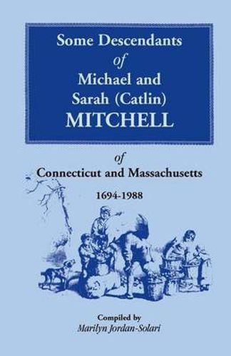 Cover image for Some Descendants of Michael & Sarah (Catlin) Mitchell of Connecticut & Massachusetts, 1694-1988