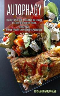 Cover image for Autophagy Keto: Energize Your Body to Combat the Effects of Aging and Remove Toxins (Boost Your Energy Through the Process of Autophagy)