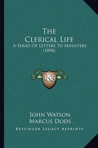 Cover image for The Clerical Life: A Series of Letters to Ministers (1898)