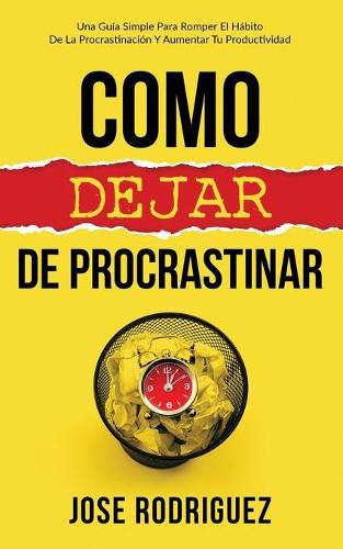 Cover image for Como dejar de procrastinar: Una guia simple para romper el habito de la procrastinacion y aumentar tu productividad