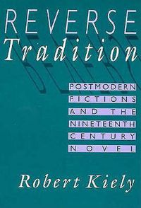 Cover image for Reverse Tradition: Postmodern Fictions and the Nineteenth Century Novel