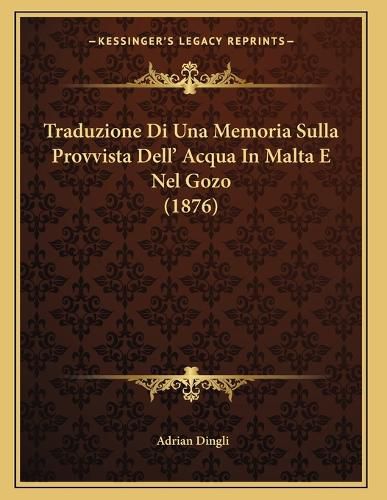 Cover image for Traduzione Di Una Memoria Sulla Provvista Dell' Acqua in Malta E Nel Gozo (1876)