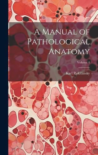 Cover image for A Manual of Pathological Anatomy; Volume 4