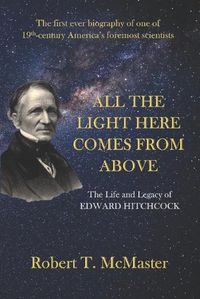 Cover image for All the Light Here Comes from Above: The Life and Legacy of Edward Hitchcock