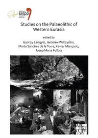 Cover image for Studies on the Palaeolithic of Western Eurasia: Proceedings of the XVIII UISPP World Congress (4-9 June 2018, Paris, France) Volume 14, Session XVII-4 & Session XVII-6