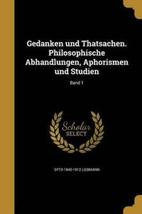 Cover image for Gedanken Und Thatsachen. Philosophische Abhandlungen, Aphorismen Und Studien; Band 1