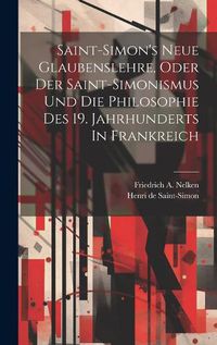 Cover image for Saint-simon's Neue Glaubenslehre, Oder Der Saint-simonismus Und Die Philosophie Des 19. Jahrhunderts In Frankreich