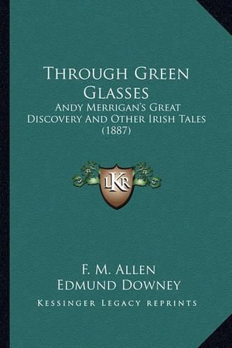 Through Green Glasses: Andy Merrigan's Great Discovery and Other Irish Tales (1887)