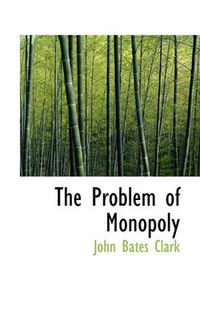 Cover image for The Problem of Monopoly