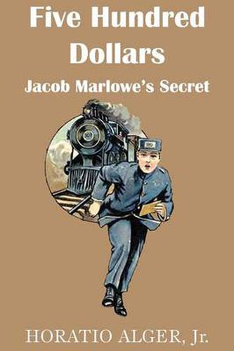 Cover image for Five Hundred Dollars or Jacob Marlowe's Secrete