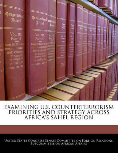 Cover image for Examining U.S. Counterterrorism Priorities and Strategy Across Africa's Sahel Region