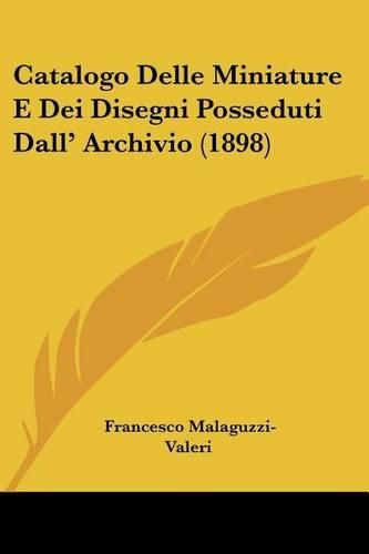 Cover image for Catalogo Delle Miniature E Dei Disegni Posseduti Dall' Archivio (1898)