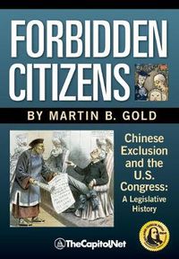 Cover image for Forbidden Citizens: Chinese Exclusion and the U.S. Congress: A Legislative History