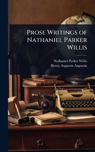 Cover image for Prose Writings of Nathaniel Parker Willis