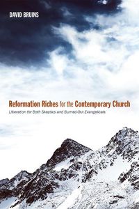 Cover image for Reformation Riches for the Contemporary Church: Liberation for Both Skeptics and Burned-Out Evangelicals