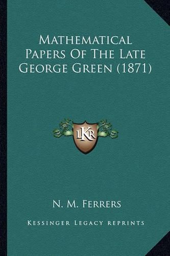 Mathematical Papers of the Late George Green (1871) Mathematical Papers of the Late George Green (1871)