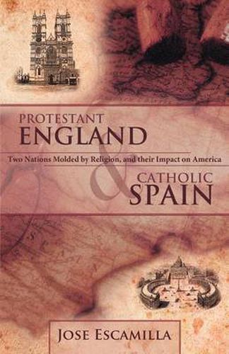 Cover image for Protestant England and Catholic Spain: Two Nations Molded by Religion, and Their Impact on America