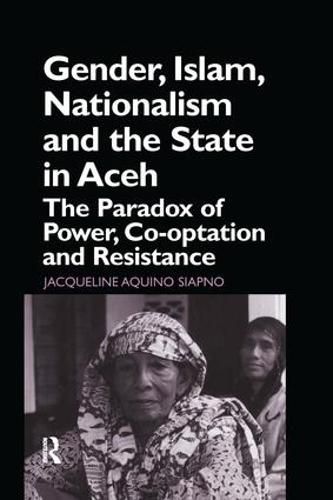 Cover image for Gender, Islam, Nationalism and the State in Aceh: The Paradox of Power, Co-optation and Resistance