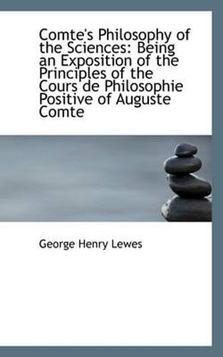 Cover image for Comte's Philosophy of the Sciences: Being an Exposition of the Principles of the Cours De Philosophi