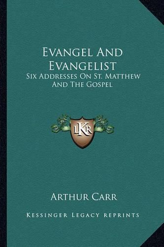 Evangel and Evangelist: Six Addresses on St. Matthew and the Gospel