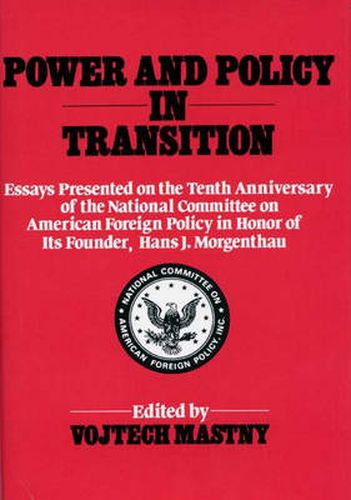 Cover image for Power and Policy in Transition: Essays Presented on the Tenth Anniversary of the National Committee on American Foreign Policy in Honor of its Founder, Hans J. Morgenthau