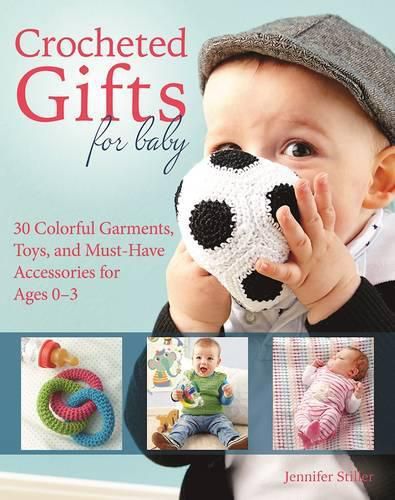 Cover image for Crocheted Gifts for Baby: 30 Colorful Garments, Toys, and Must-Have Accessories for Ages 0 to 24 Months